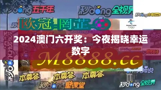 2024澳门六开奖:今夜揭晓幸运数字