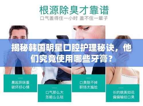 揭秘韩国明星口腔护理秘诀,他们究竟使用哪些牙膏?