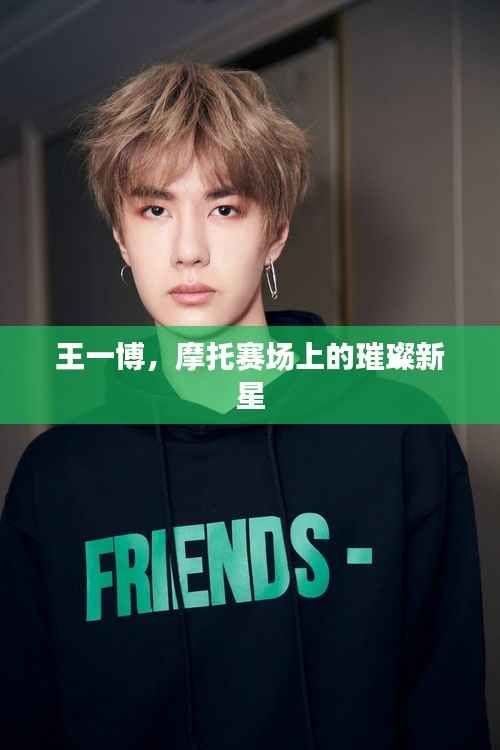 王一博,摩托赛场上的璀璨新星